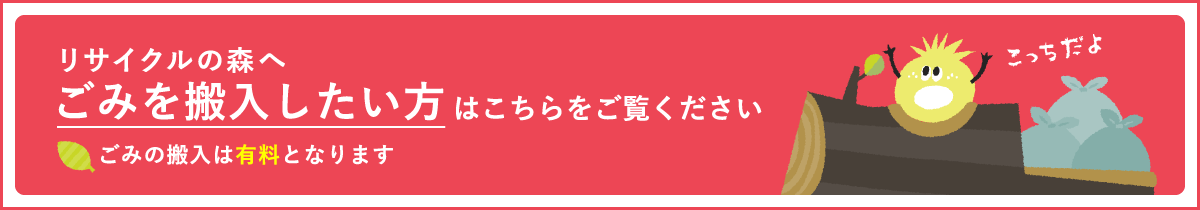 リサイクルの森へごみを搬入したい方はこちらをご覧ください