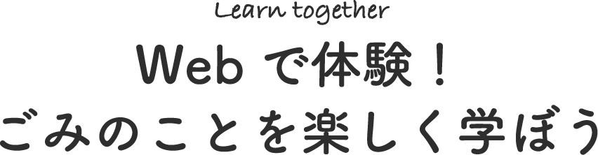 Learn together Webで体験！ごみのことを楽しく学ぼう